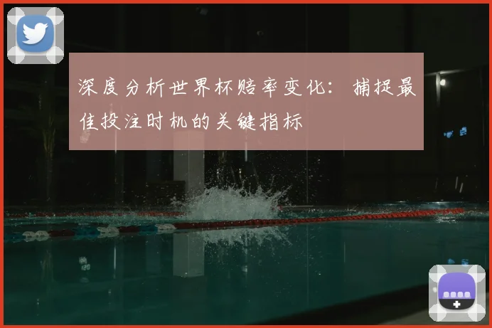 深度分析世界杯赔率变化：捕捉最佳投注时机的关键指标