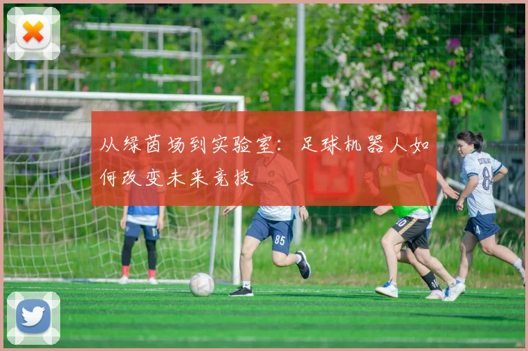 从绿茵场到实验室：足球机器人如何改变未来竞技